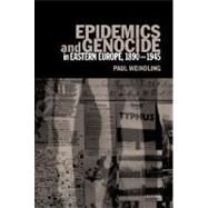 Epidemics and Genocide in Eastern Europe, 1890-1945 by Weindling, Paul Julian, 9780198206910