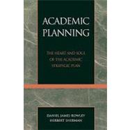 Academic Planning The Heart and Soul of the Academic Strategic Plan by Rowley, Daniel James; Sherman, Herbert, 9780761826910