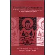 Constituting Communities : Theravada Buddhism and the Religious Cultures of South and Southeast Asia by Holt, John; Kinnard, Jacob N.; Walters, Jonathan S., 9780791456910