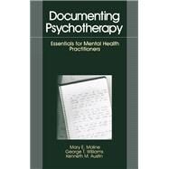 Documenting Psychotherapy Essentials for Mental Health Practitioners by Mary E. Moline; George T. Williams; Kenneth M. Austin, 9780803946910