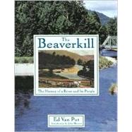 The Beaverkill; The History of a River and its People by Ed Van Put; Introduction by John Merwin, 9781585746910