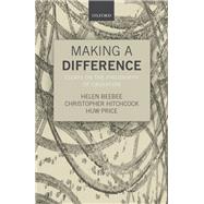 Making a Difference Essays on the Philosophy of Causation by Beebee, Helen; Hitchcock, Christopher; Price, Huw, 9780198746911