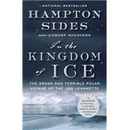 In the Kingdom of Ice The Grand and Terrible Polar Voyage of the USS Jeannette by SIDES, HAMPTON, 9780307946911
