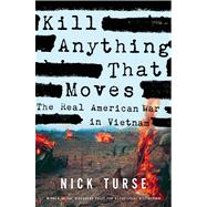 Kill Anything That Moves The Real American War in Vietnam by Turse, Nick, 9780805086911