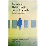 Bourdieu, Habitus and Social Research The Art of Application by Costa, Cristina; Murphy, Mark, 9781137496911