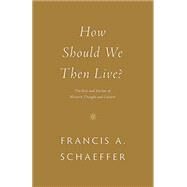 How Should We Then Live?: The Rise and Decline of Western Thought and Culture by Francis A. Schaeffer, 9781433576911