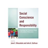 Social Conscience and Responsibility Teaching the Common Good in Secondary Education by Scibilia, Dominic P.; Bleasdale, Jane E.; Sullivan, Julie A., 9781475846911
