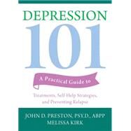 Depression 101 : A Practical Guide to Treatments, Self-Help Strategies, and Preventing Relapse by Preston, John D., 9781572246911