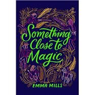 Something Close to Magic by Mills, Emma, 9781665926911