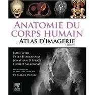 Anatomie du corps humain - Atlas d'Imagerie by Jamie Weir; Peter H. Abrahams; Jonathan D. Spratt; Lonie R. Salkowski; Fabrice Duparc; John Scott &, 9782294716911
