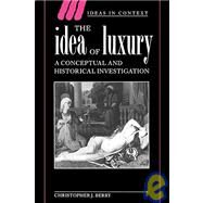 The Idea of Luxury: A Conceptual and Historical Investigation by Christopher J. Berry, 9780521466912