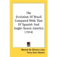 The Evolution Of Brazil Compared With That Of Spanish And Anglo-Saxon America by Lima, Manuel De Oliveira; Martin, Percy Alvin, 9780548746912