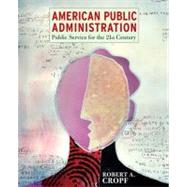 American Public Administration Public Service for the 21st Century by Cropf, Robert A., 9780321096913