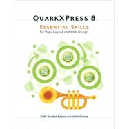 QuarkXPress 8 Essential Skills for Page Layout and Web Design by Anton, Kelly Kordes; Cruise, John, 9780321616913
