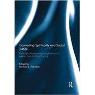 Connecting Spirituality and Social Justice: Conceptualizations and Applications in Macro Social Work Practice by Sheridan; MIchael J., 9780415836913