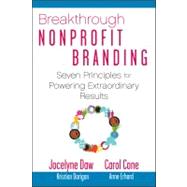 Breakthrough Nonprofit Branding Seven Principles to Power Extraordinary Results by Daw, Jocelyne; Cone, Carol, 9780470286913