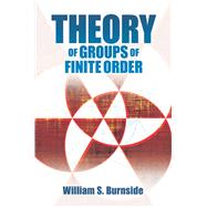 Theory of Groups of Finite Order by Burnside, William S., 9780486816913