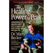The Healing Power of Pets Harnessing the Amazing Ability of Pets to Make and Keep People Happy and Healthy by Becker, Marty; Morton, Dan, 9780786886913