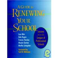 A Guide to Renewing Your School Lessons from the League of Professional Schools by Allen, Lew; Rogers, Dale; Hensley, Frances; Glanton, Maude; Livingston, Martha; Glickman, Carl D., 9780787946913