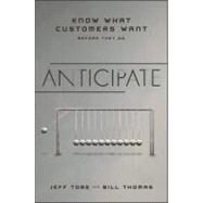 Anticipate Knowing What Customers Need Before They Do by Thomas, Bill; Tobe, Jeff, 9781118356913