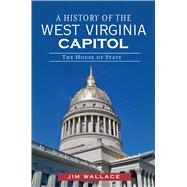 A History of the West Virginia Capitol by Wallace, Jim, 9781609496913