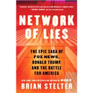 Network of Lies The Epic Saga of Fox News, Donald Trump, and the Battle for America by Stelter, Brian, 9781668046913