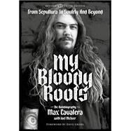 My Bloody Roots From Sepultura to Soulfly and Beyond: The Autobiography (Revised & Updated Edition) by Cavalera, Max; Mciver, Joel; Grohl, Dave, 9781911036913