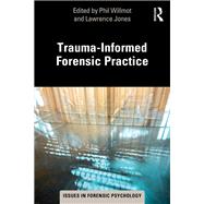 Trauma-Informed Forensic Practice by Phil Willmot; Lawrence Jones, 9780367626914