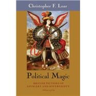 Political Magic British Fictions of Savagery and Sovereignty, 1650-1750 by Loar, Christopher F., 9780823256914