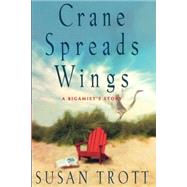 Crane Spreads Wings A Bigamist's Story by TROTT, SUSAN, 9780385506915