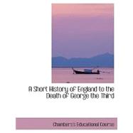 A Short History of England to the Death of George the Third by Chambers's Educational Course, 9780554416915