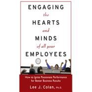Engaging the Hearts and Minds of All Your Employees: How to Ignite Passionate Performance for Better Business Results by Colan, Lee, 9781260116915