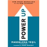 Power Up How Smart Women Win in the New Economy by Yesil, Magdalena; Benioff, Marc; Grace, Sara, 9781580056915