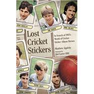 Lost Cricket Stickers The Search for 1983's World of Cricket Sticker Album Heroes by Appleby, Matt, 9781801506915
