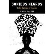 Sonidos Negros On the Blackness of Flamenco by Goldberg, K. Meira, 9780190466916