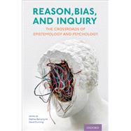 Reason, Bias, and Inquiry The Crossroads of Epistemology and Psychology by Ballantyne, Nathan; Dunning, David, 9780197636916