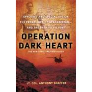Operation Dark Heart Spycraft and Special Ops on the Frontlines of Afghanistan -- and The Path to Victory by Shaffer, Anthony, 9780312606916