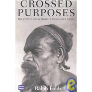 Crossed Purposes The Pintupi and Australia's Indigenous Policy by Folds, Ralph, 9780868406916