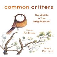 Common Critters The Wildlife in Your Neighborhood by Brisson, Pat; Tavis, Dan, 9780884486916