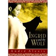 Ingrid and the Wolf by ALEXIS, ANDRE, 9780887766916