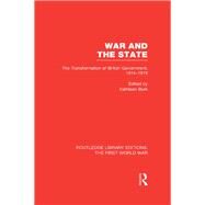 War and the State (RLE The First World War): The Transformation of British Government, 1914-1919 by Burk; Kathleen, 9781138986916