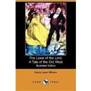 The Lions of the Lord: A Tale of the Old West by Wilson, Harry Leon; O'Neill, Rose Cecil, 9781409936916