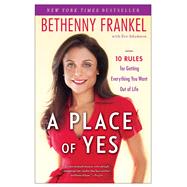 A Place of Yes 10 Rules for Getting Everything You Want Out of Life by Frankel, Bethenny; Adamson, Eve, 9781439186916