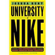 University of Nike How Corporate Cash Bought American Higher Education by HUNT, JOSHUA, 9781612196916
