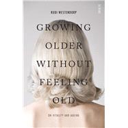 Growing Older Without Feeling Old by Westendorp, Rudi; Shaw, David, 9781925106916