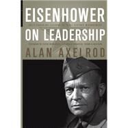 Eisenhower on Leadership Ike's Enduring Lessons in Total Victory Management by Axelrod, Alan; Georgescu, Peter, 9780470626917