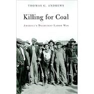 Killing for Coal: America's Deadliest Labor War by Andrews, Thomas G., 9780674046917