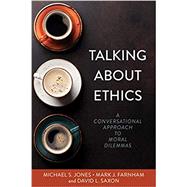Talking About Ethics: A Conversational Approach to Moral Dilemmas by Michael S. Jones, Mark J. Farnham, David L. Saxon, 9780825446917