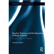 Teacher Training and the Education of Black Children: Bringing Color into Difference by Maylor; Uvanney, 9781138286917