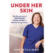 Under Her Skin The life and work of Professor Fiona Wood AM, National Living Treasure by Williams, Sue, 9781761066917